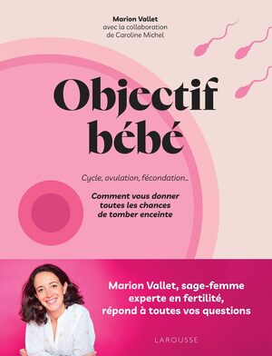 Couverture du livre « Objectif bébé: Cycle, ovulation, fécondation… Comment vous donner toutes les chances de tomber enceinte »