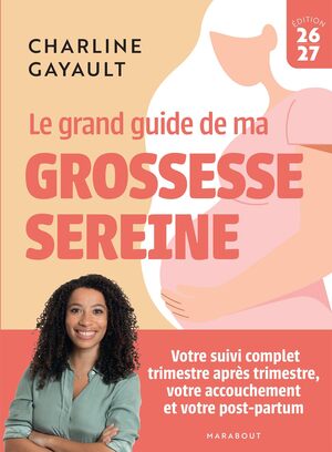 Couverture du livre « Le grand guide de ma grossesse sereine: Votre suivi complet trimestre après trimestre, votre accouchement et votre post-partum »
